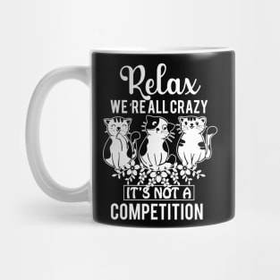 Relax We're All Crazy It's Not a competition Mug